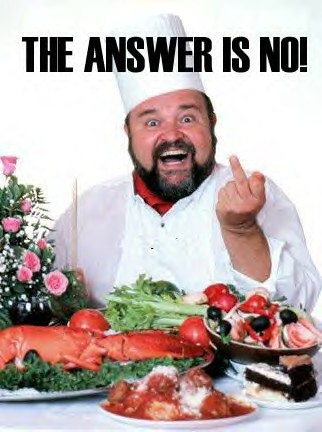 NO BIATCH!!!!!!! YEAH! THAT'S RIGHT!!! NOOOOOOO!!!!!